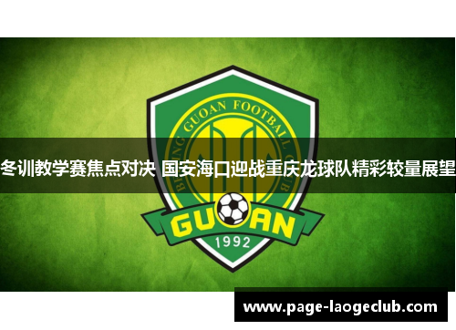 冬训教学赛焦点对决 国安海口迎战重庆龙球队精彩较量展望