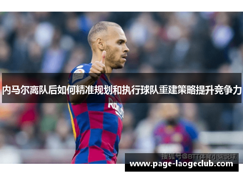 内马尔离队后如何精准规划和执行球队重建策略提升竞争力