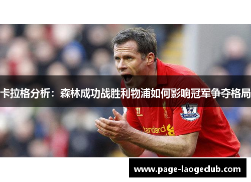 卡拉格分析：森林成功战胜利物浦如何影响冠军争夺格局