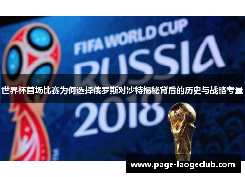 世界杯首场比赛为何选择俄罗斯对沙特揭秘背后的历史与战略考量