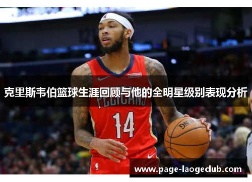克里斯韦伯篮球生涯回顾与他的全明星级别表现分析