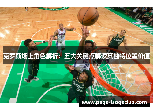 克罗斯场上角色解析：五大关键点解读其独特位置价值