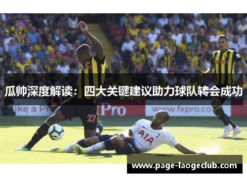 瓜帅深度解读：四大关键建议助力球队转会成功