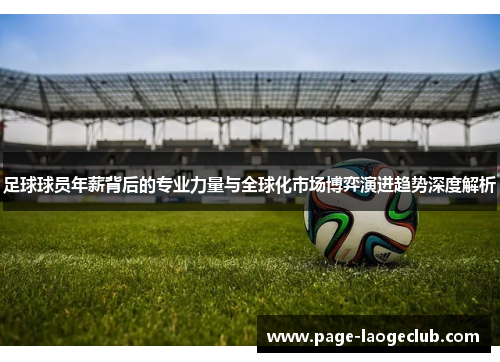 足球球员年薪背后的专业力量与全球化市场博弈演进趋势深度解析