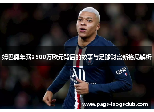 姆巴佩年薪2500万欧元背后的故事与足球财富新格局解析