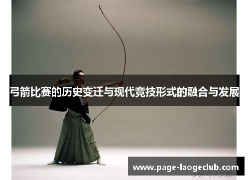 弓箭比赛的历史变迁与现代竞技形式的融合与发展 弓箭比赛的历史变迁与现代竞技形式的融合与发展