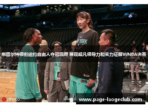 斯图尔特领衔纽约自由人夺冠回顾 展现超凡领导力和实力征服WNBA决赛 斯图尔特领衔纽约自由人夺冠回顾 展现超凡领导力和实力征服WNBA决赛