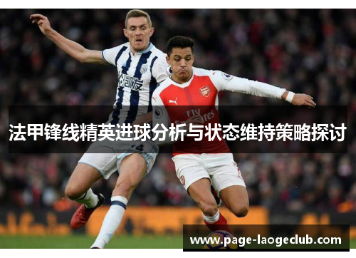 法甲锋线精英进球分析与状态维持策略探讨 法甲锋线精英进球分析与状态维持策略探讨