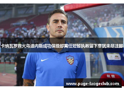 卡纳瓦罗救火乌迪内斯成功保级却离任短暂执教留下意犹未尽注脚