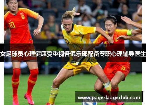 女足球员心理健康受重视各俱乐部配备专职心理辅导医生