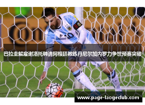 巴拉圭解雇谢洛托聘请阿根廷教练丹尼尔加内罗力争世预赛突破